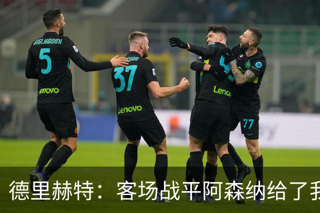德里赫特：客场战平阿森纳给了我们很多勇气